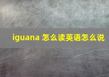 iguana 怎么读英语怎么说